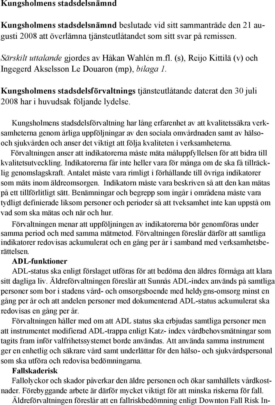 Kungsholmens stadsdelsförvaltnings tjänsteutlåtande daterat den 30 juli 2008 har i huvudsak följande lydelse.