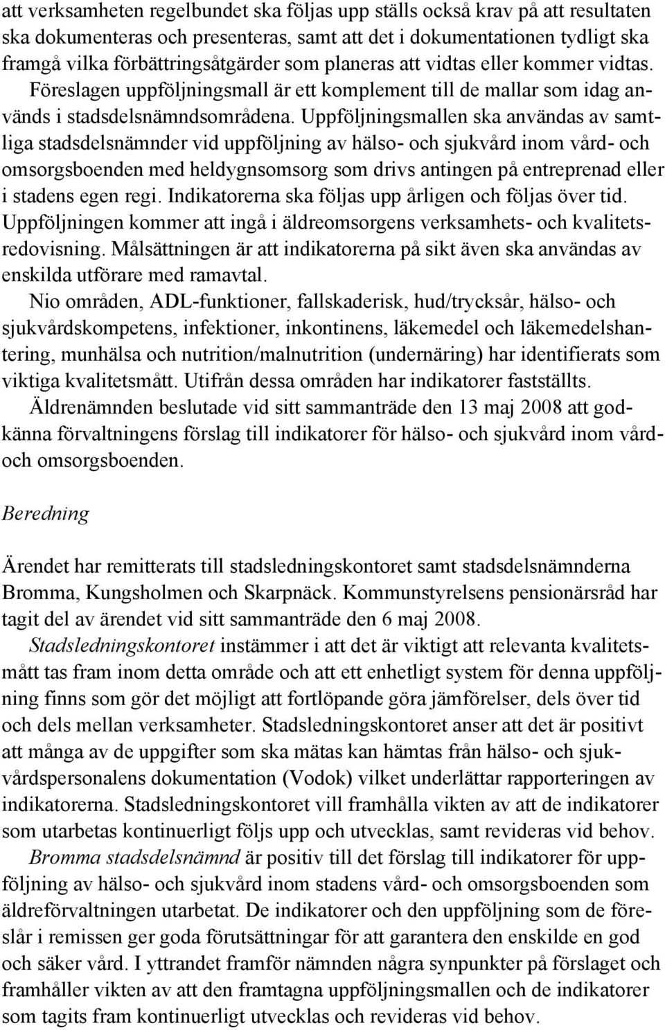 Uppföljningsmallen ska användas av samtliga stadsdelsnämnder vid uppföljning av hälso- och sjukvård inom vård- och omsorgsboenden med heldygnsomsorg som drivs antingen på entreprenad eller i stadens