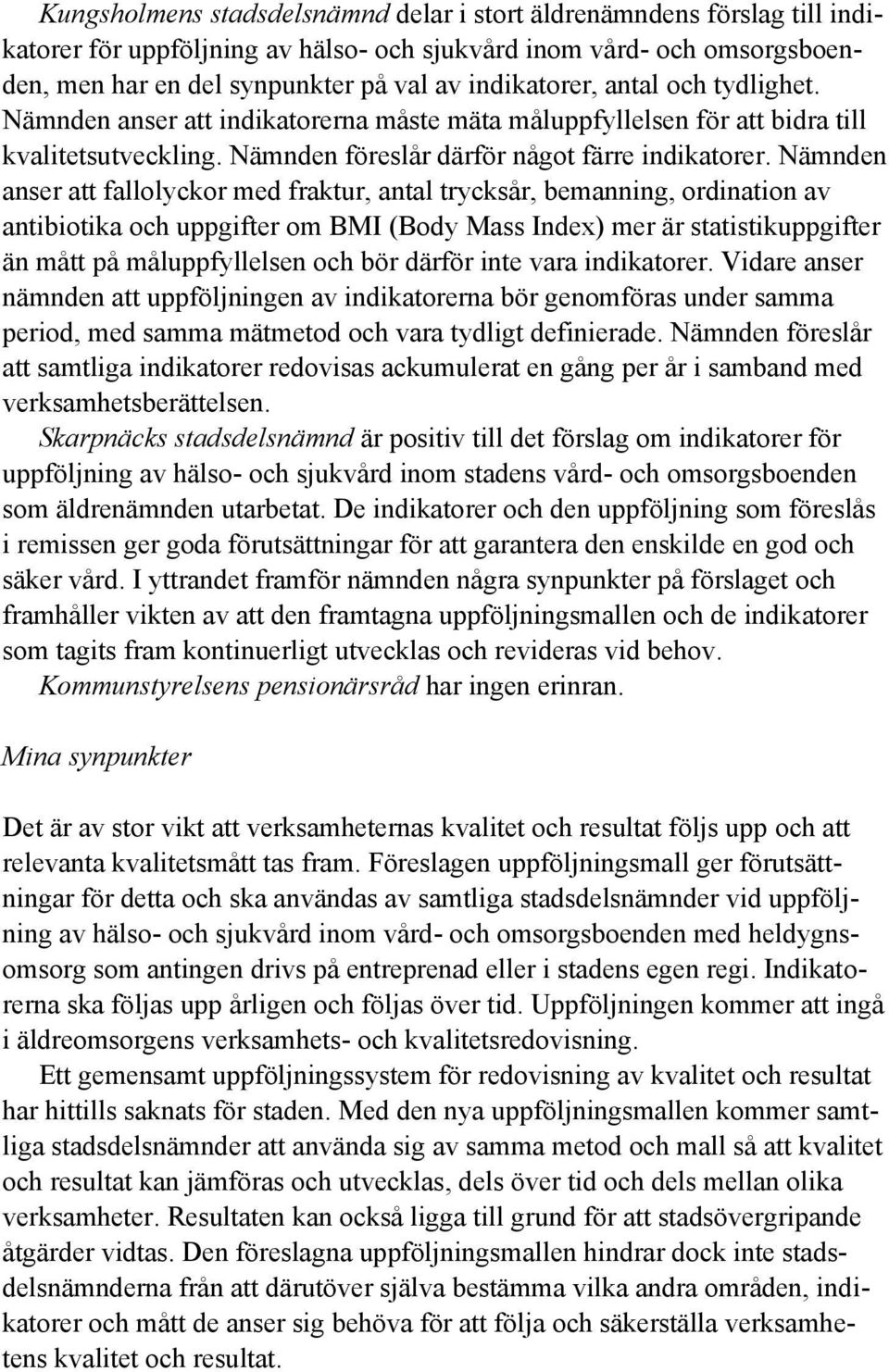 Nämnden anser att fallolyckor med fraktur, antal trycksår, bemanning, ordination av antibiotika och uppgifter om BMI (Body Mass Index) mer är statistikuppgifter än mått på måluppfyllelsen och bör