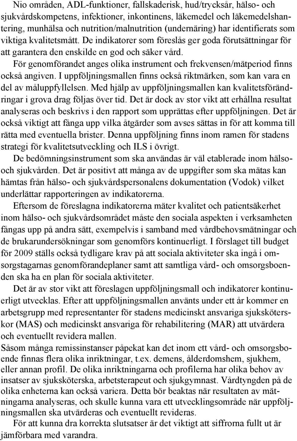 För genomförandet anges olika instrument och frekvensen/mätperiod finns också angiven. I uppföljningsmallen finns också riktmärken, som kan vara en del av måluppfyllelsen.