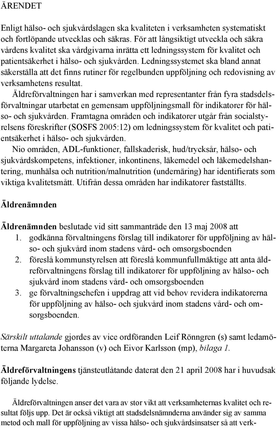 Ledningssystemet ska bland annat säkerställa att det finns rutiner för regelbunden uppföljning och redovisning av verksamhetens resultat.