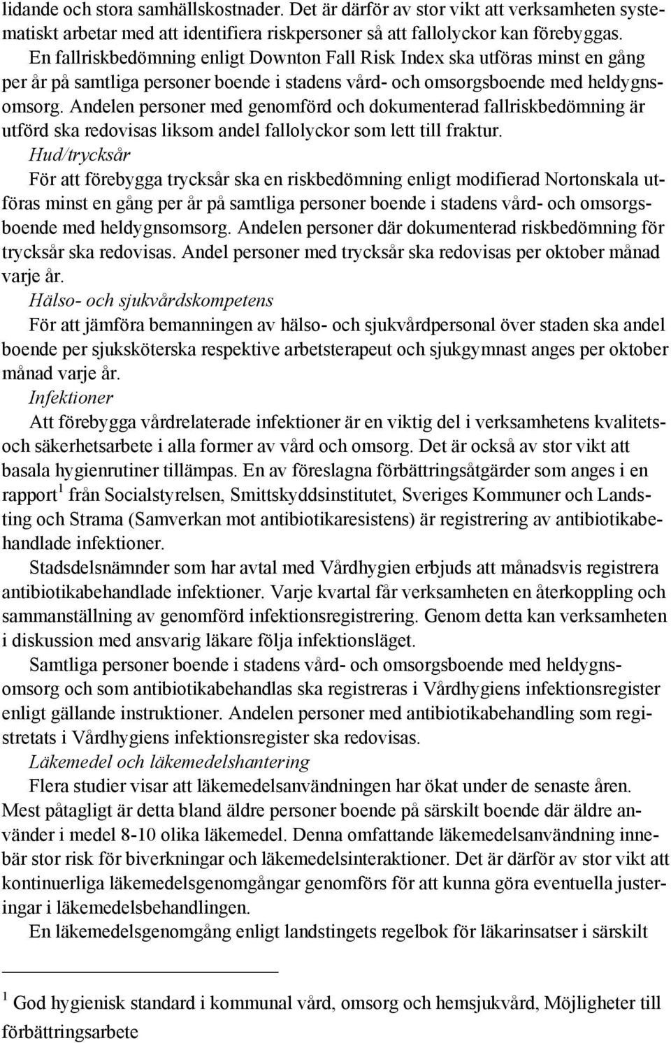 Andelen personer med genomförd och dokumenterad fallriskbedömning är utförd ska redovisas liksom andel fallolyckor som lett till fraktur.