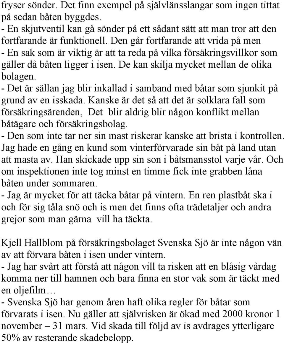 - Det är sällan jag blir inkallad i samband med båtar som sjunkit på grund av en isskada.