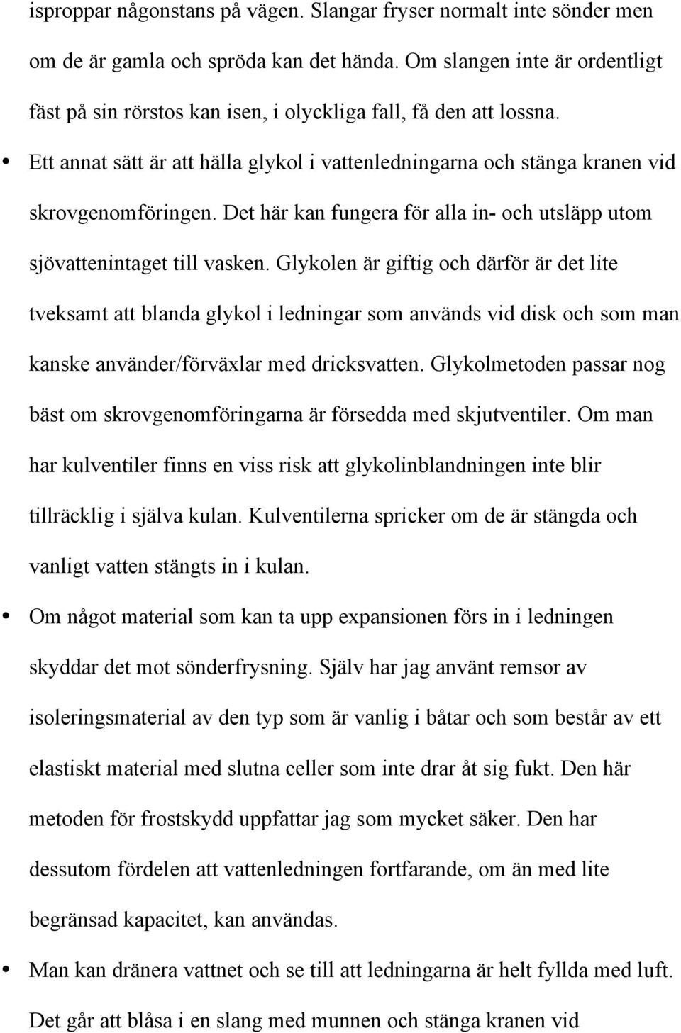 Det här kan fungera för alla in- och utsläpp utom sjövattenintaget till vasken.