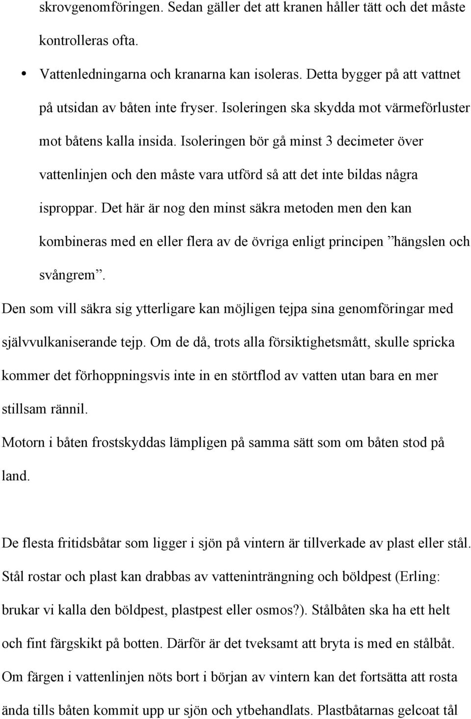 Det här är nog den minst säkra metoden men den kan kombineras med en eller flera av de övriga enligt principen hängslen och svångrem.