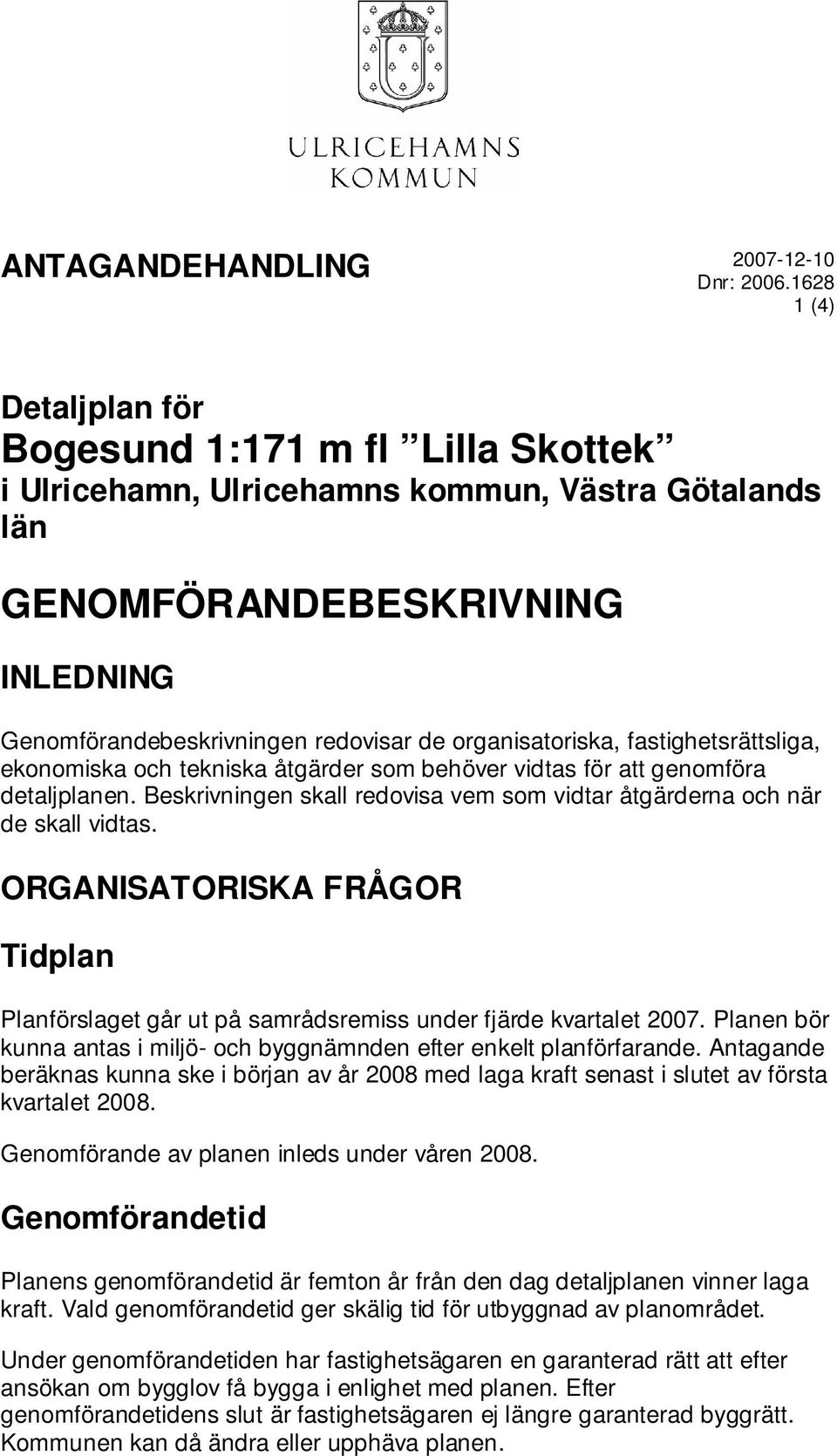 organisatoriska, fastighetsrättsliga, ekonomiska och tekniska åtgärder som behöver vidtas för att genomföra detaljplanen.