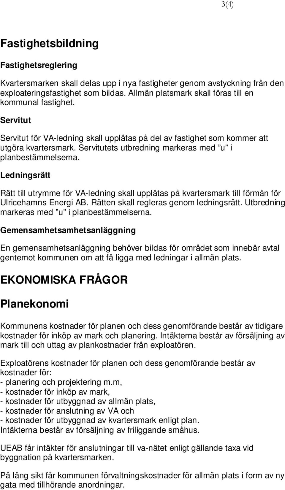 Servitutets utbredning markeras med u i planbestämmelserna. Ledningsrätt Rätt till utrymme för VA-ledning skall upplåtas på kvartersmark till förmån för Ulricehamns Energi AB.