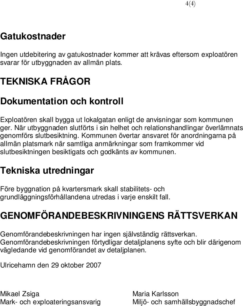 När utbyggnaden slutförts i sin helhet och relationshandlingar överlämnats genomförs slutbesiktning.