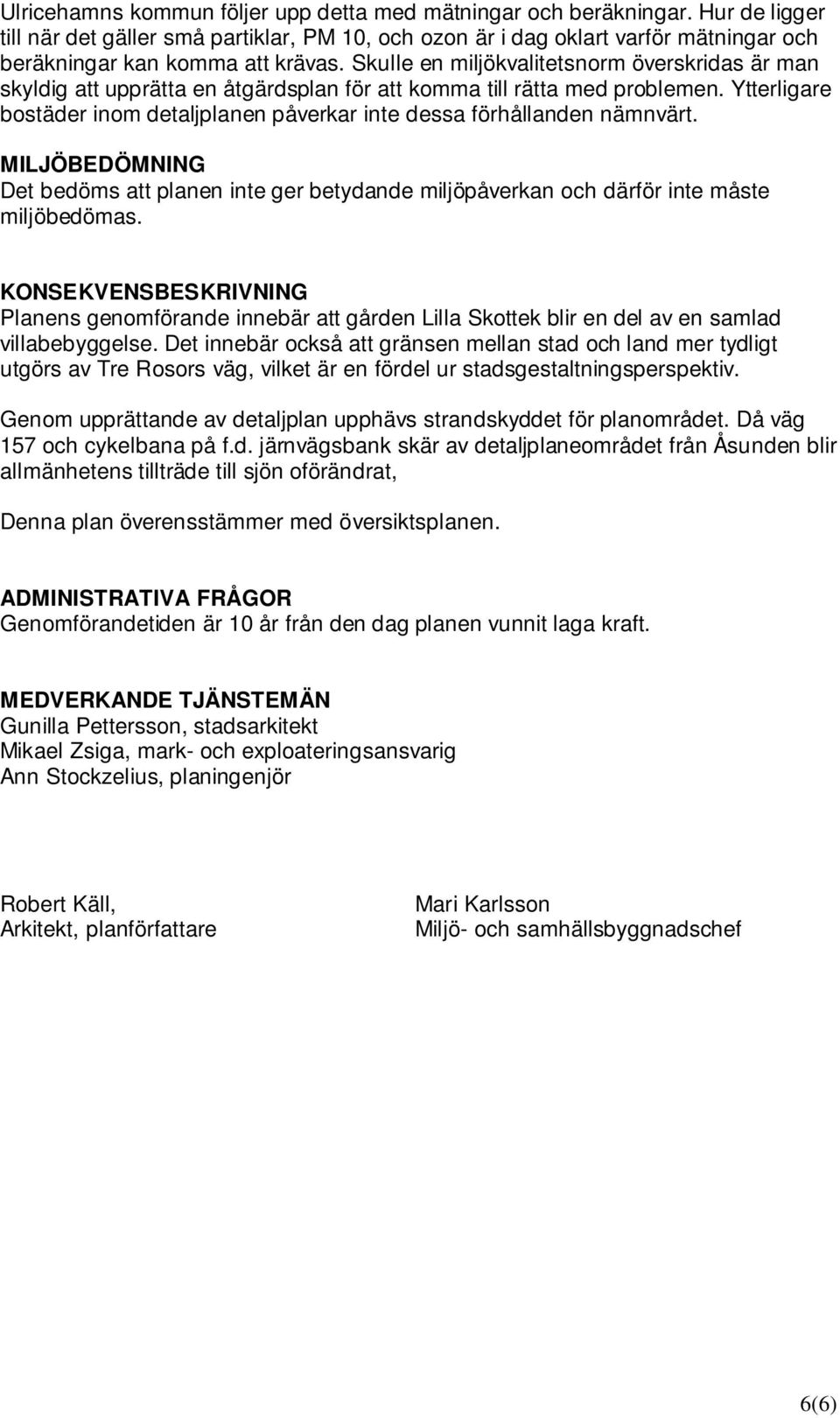 Skulle en miljökvalitetsnorm överskridas är man skyldig att upprätta en åtgärdsplan för att komma till rätta med problemen.