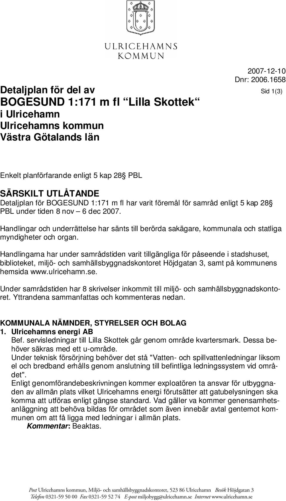 BOGESUND 1:171 m fl har varit föremål för samråd enligt 5 kap 28 PBL under tiden 8 nov 6 dec 2007.