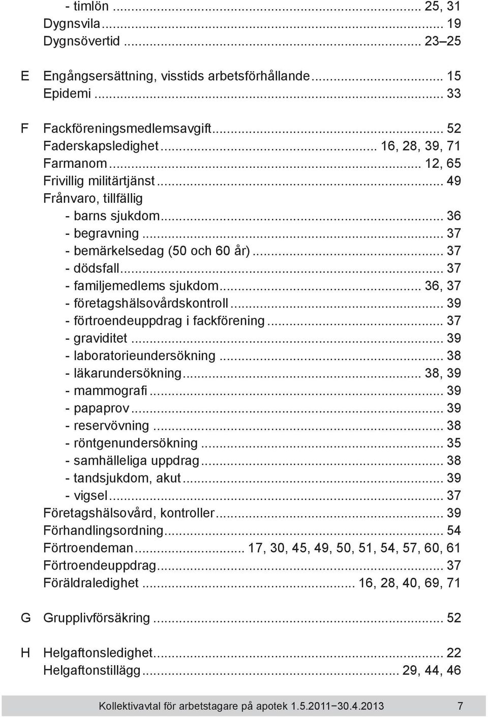 .. 37 - familjemedlems sjukdom... 36, 37 - företagshälsovårdskontroll... 39 - förtroendeuppdrag i fackförening... 37 - graviditet... 39 - laboratorieundersökning... 38 - läkarundersökning.