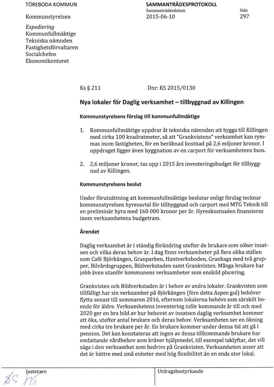 Kommunfullmäktige uppdrar åt tekniska nämnden att bygga till Killingen med cirka 100 kvadratmeter, så att "Grankvistens" verksamhet kan rymmas inom fastigheten, för en beräknad kostnad på 2,6