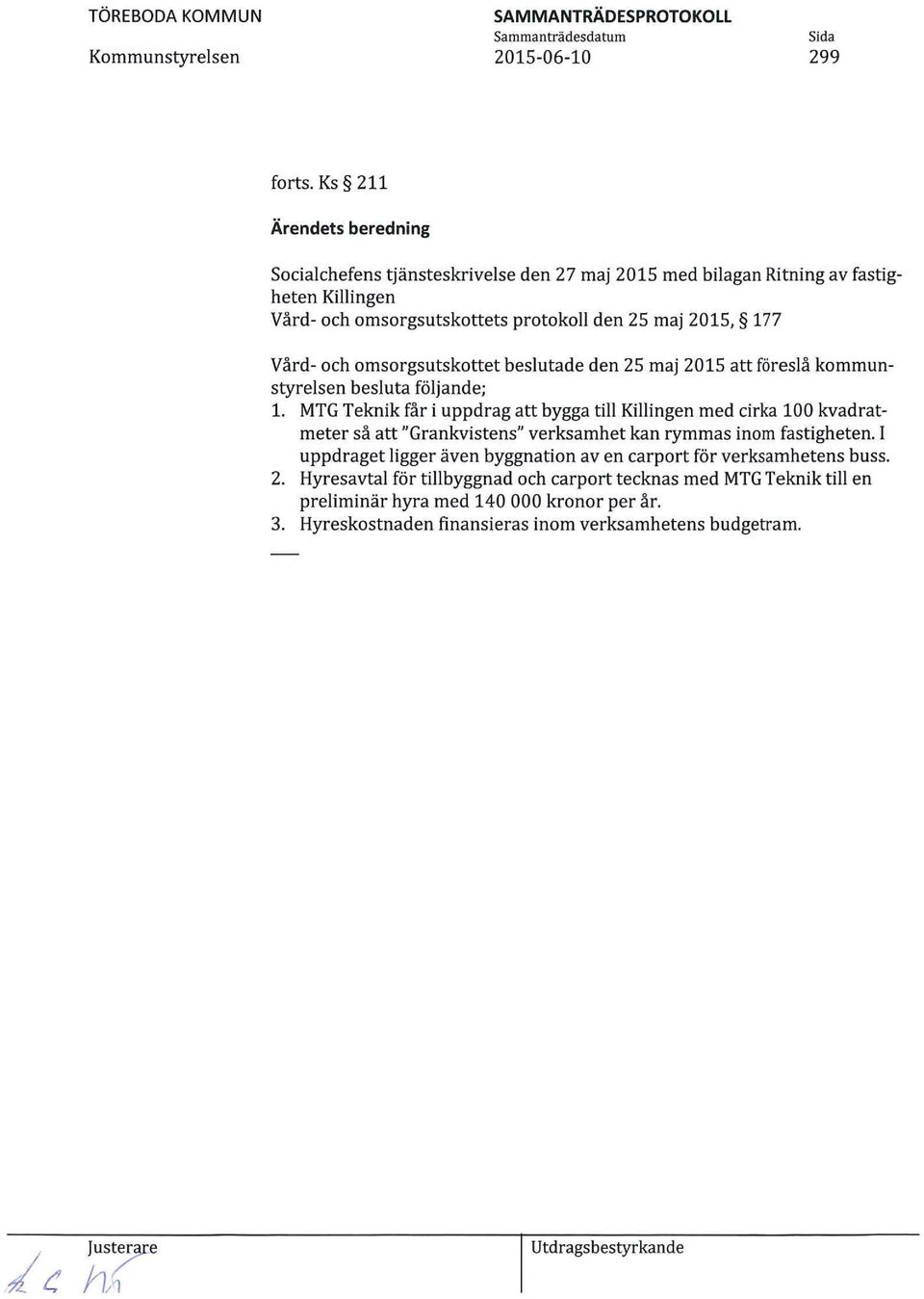 Vård- och omsorgsutskottet beslutade den 25 maj 2015 att föreslå kommunstyrelsen besluta följande; 1.