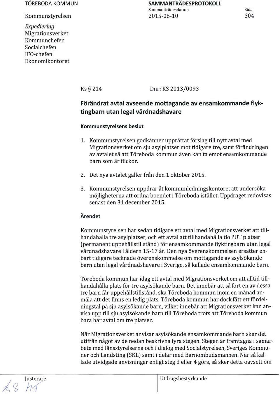 godkänner upprättat förslag till nytt avtal med Migrationsverket om sju asylplatser mot tidigare tre, samt förändringen av avtalet så att Töreboda kommun även kan ta emot ensamkommande barn som är
