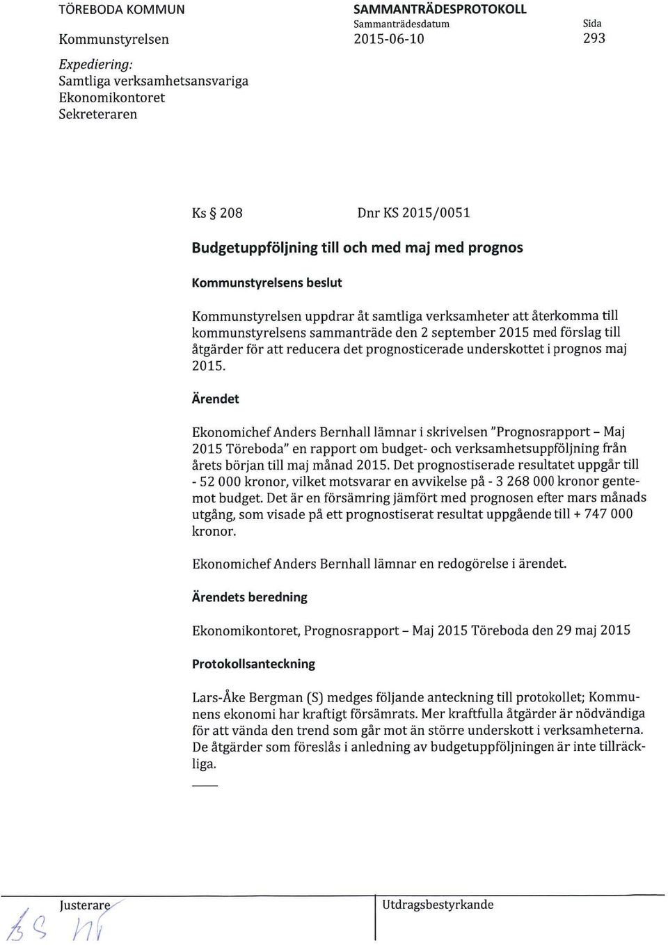 Ärendet Ekonomichef Anders Bernhall lämnar i skrivelsen "Prognosrapport - Maj 2015 Töreboda" en rapport om budget- och verksamhetsuppfö5ning från årets början till maj månad 2015.