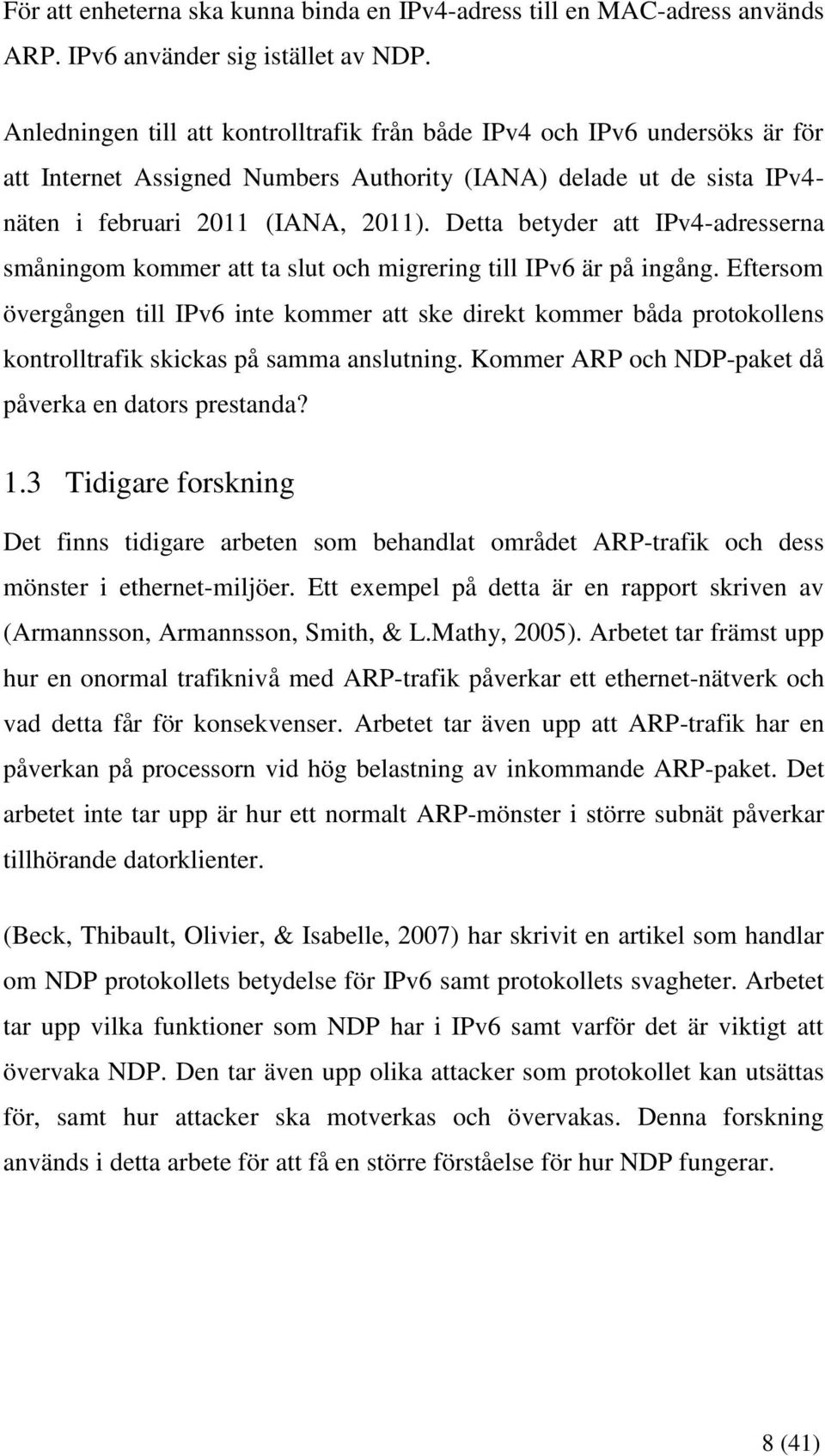 Detta betyder att IPv4-adresserna småningom kommer att ta slut och migrering till IPv6 är på ingång.