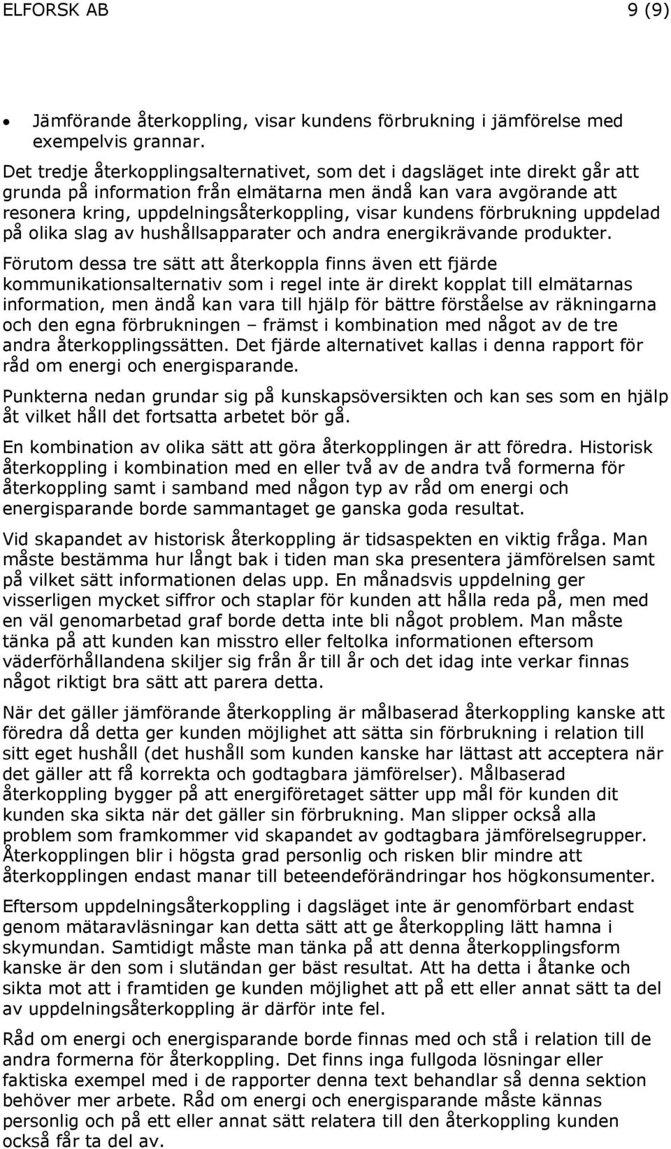 kundens förbrukning uppdelad på olika slag av hushållsapparater och andra energikrävande produkter.