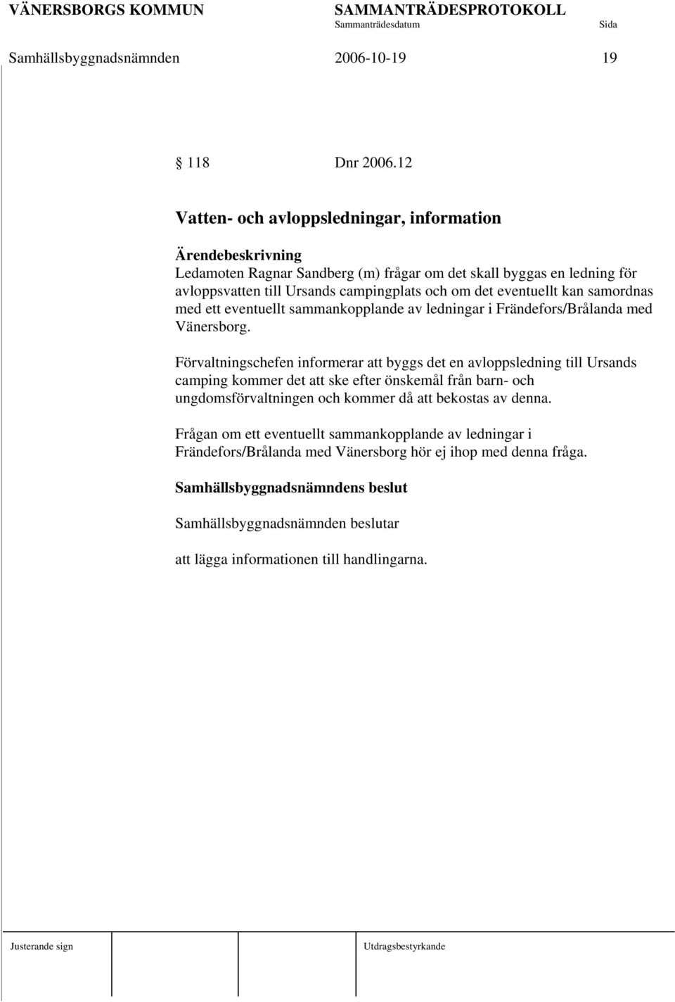 eventuellt kan samordnas med ett eventuellt sammankopplande av ledningar i Frändefors/Brålanda med Vänersborg.