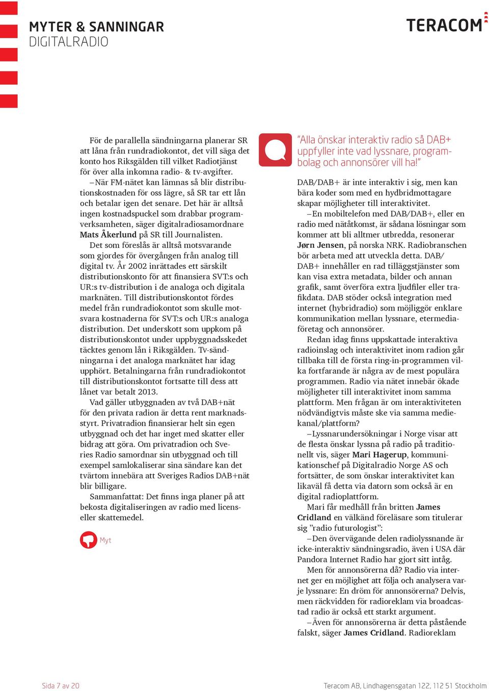 Det här är alltså ingen kostnadspuckel som drabbar programverksamheten, säger digitalradiosamordnare Mats Åkerlund på SR till Journalisten.