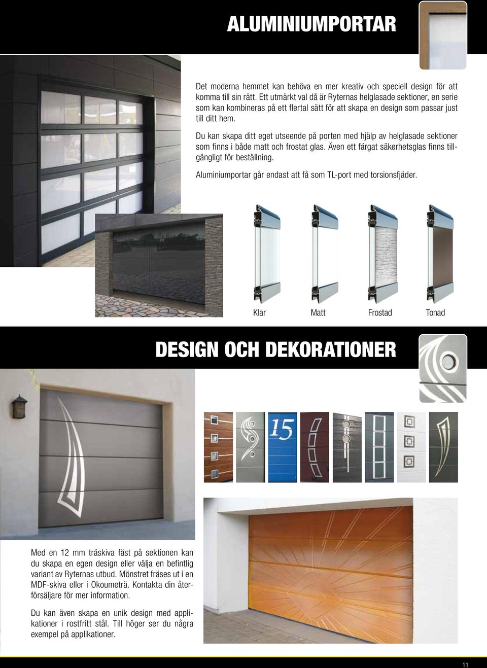 Du kan skapa ditt eget utseende på porten med hjälp av helglasade sektioner som finns i både matt och frostat glas. Även ett färgat säkerhetsglas finns tillgängligt för beställning.
