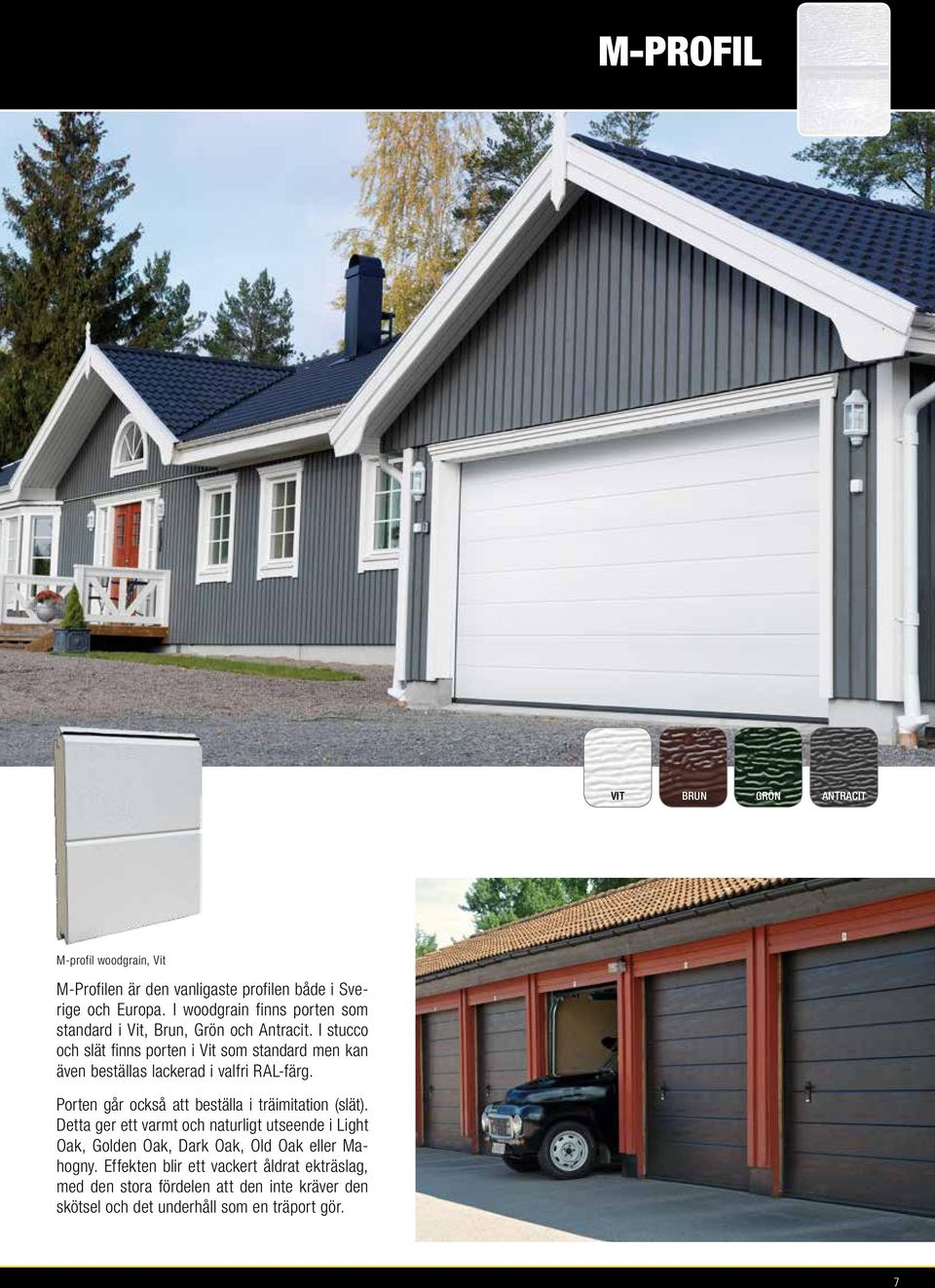 I stucco och slät finns porten i Vit som standard men kan även beställas lackerad i valfri RAL-färg.