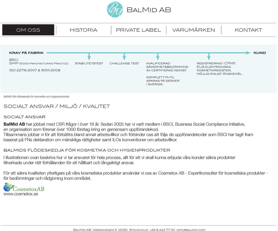 Sedan 2005 har vi varit medlem i BSCI, Business Social Compliance Initiative, en organisation som förenar över 1000 företag kring en gemensam uppförandekod.