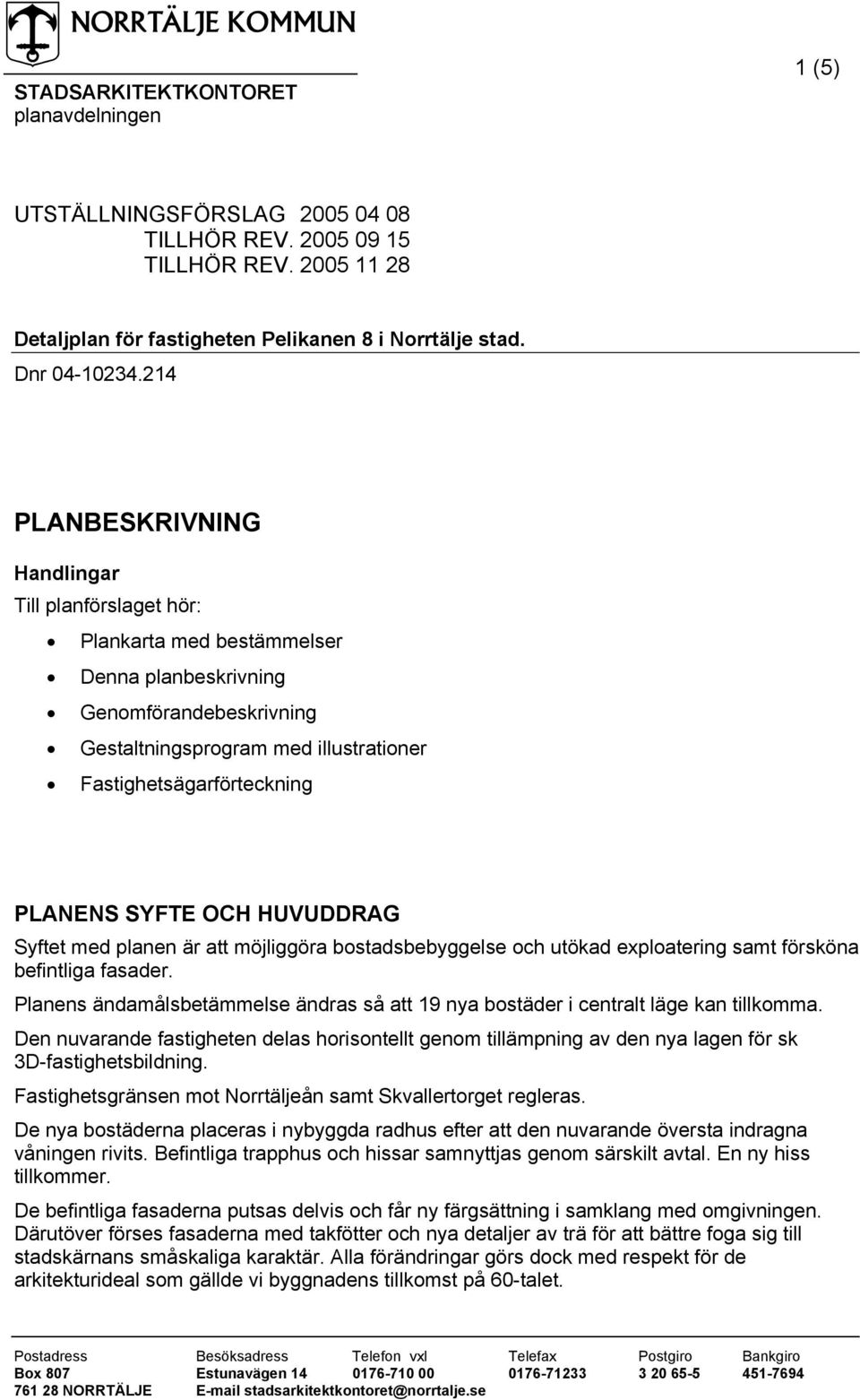 PLANENS SYFTE OCH HUVUDDRAG Syftet med planen är att möjliggöra bostadsbebyggelse och utökad exploatering samt försköna befintliga fasader.