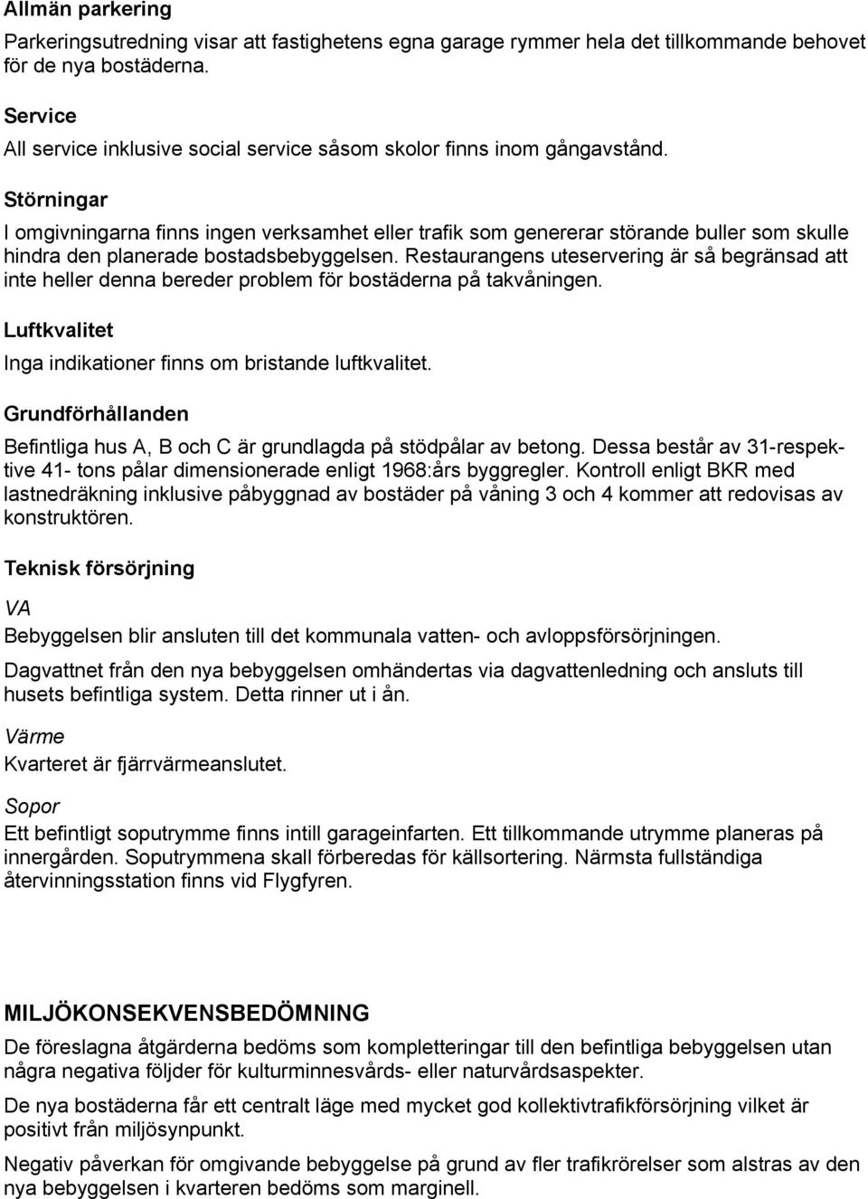 Störningar I omgivningarna finns ingen verksamhet eller trafik som genererar störande buller som skulle hindra den planerade bostadsbebyggelsen.