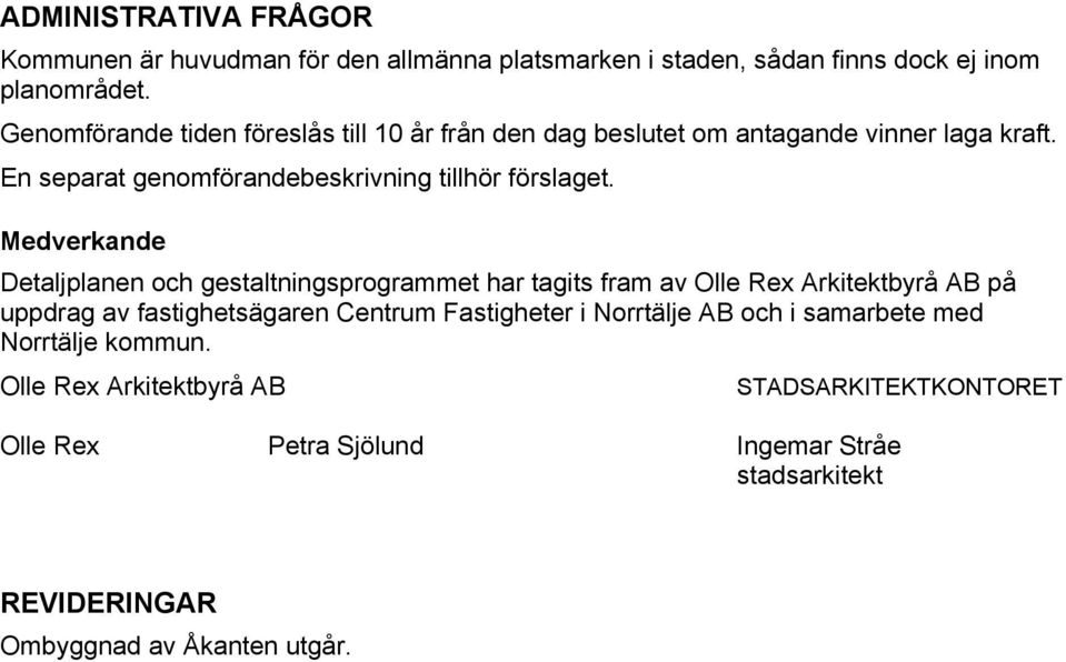 Medverkande Detaljplanen och gestaltningsprogrammet har tagits fram av Olle Rex Arkitektbyrå AB på uppdrag av fastighetsägaren Centrum Fastigheter i