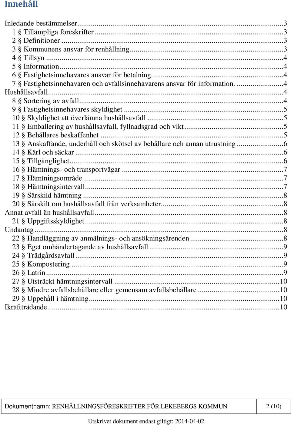 ..5 10 Skyldighet att överlämna hushållsavfall...5 11 Emballering av hushållsavfall, fyllnadsgrad och vikt...5 12 Behållares beskaffenhet.