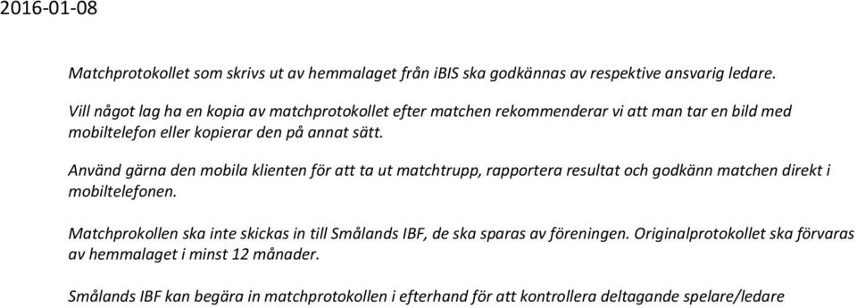 Använd gärna den mobila klienten för att ta ut matchtrupp, rapportera resultat och godkänn matchen direkt i mobiltelefonen.