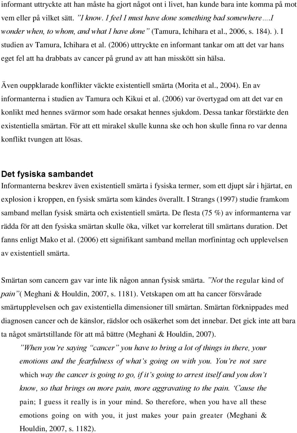 (2006) uttryckte en informant tankar om att det var hans eget fel att ha drabbats av cancer på grund av att han misskött sin hälsa.