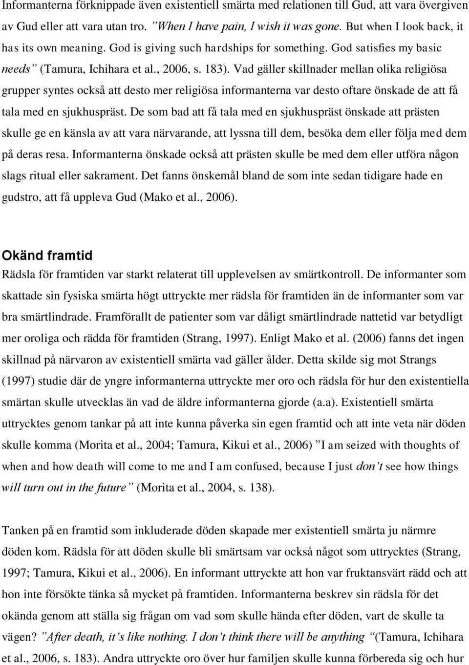 Vad gäller skillnader mellan olika religiösa grupper syntes också att desto mer religiösa informanterna var desto oftare önskade de att få tala med en sjukhuspräst.