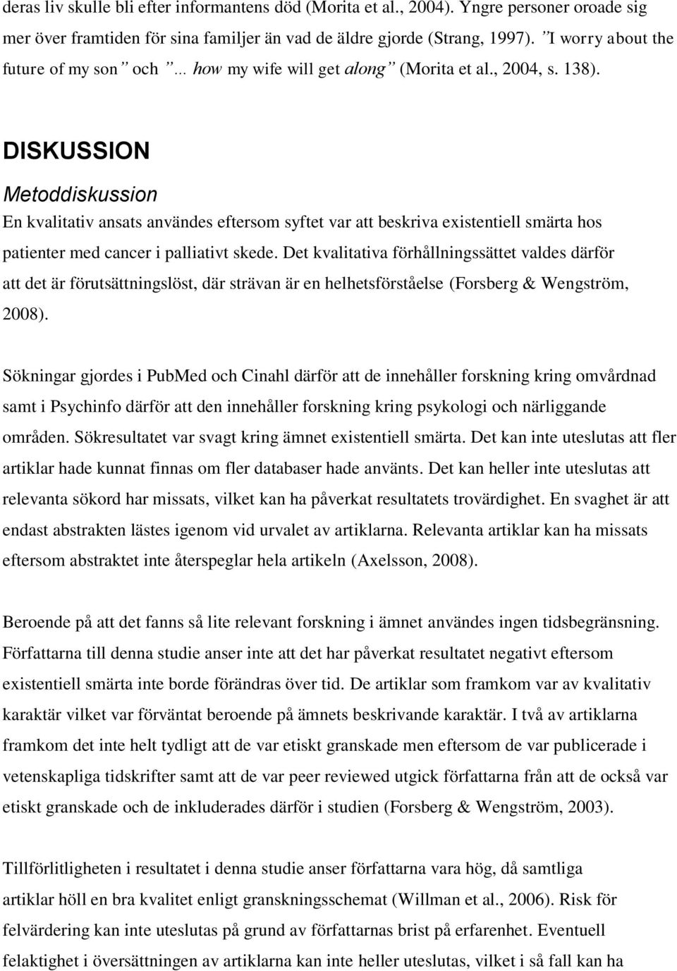 DISKUSSION Metoddiskussion En kvalitativ ansats användes eftersom syftet var att beskriva existentiell smärta hos patienter med cancer i palliativt skede.