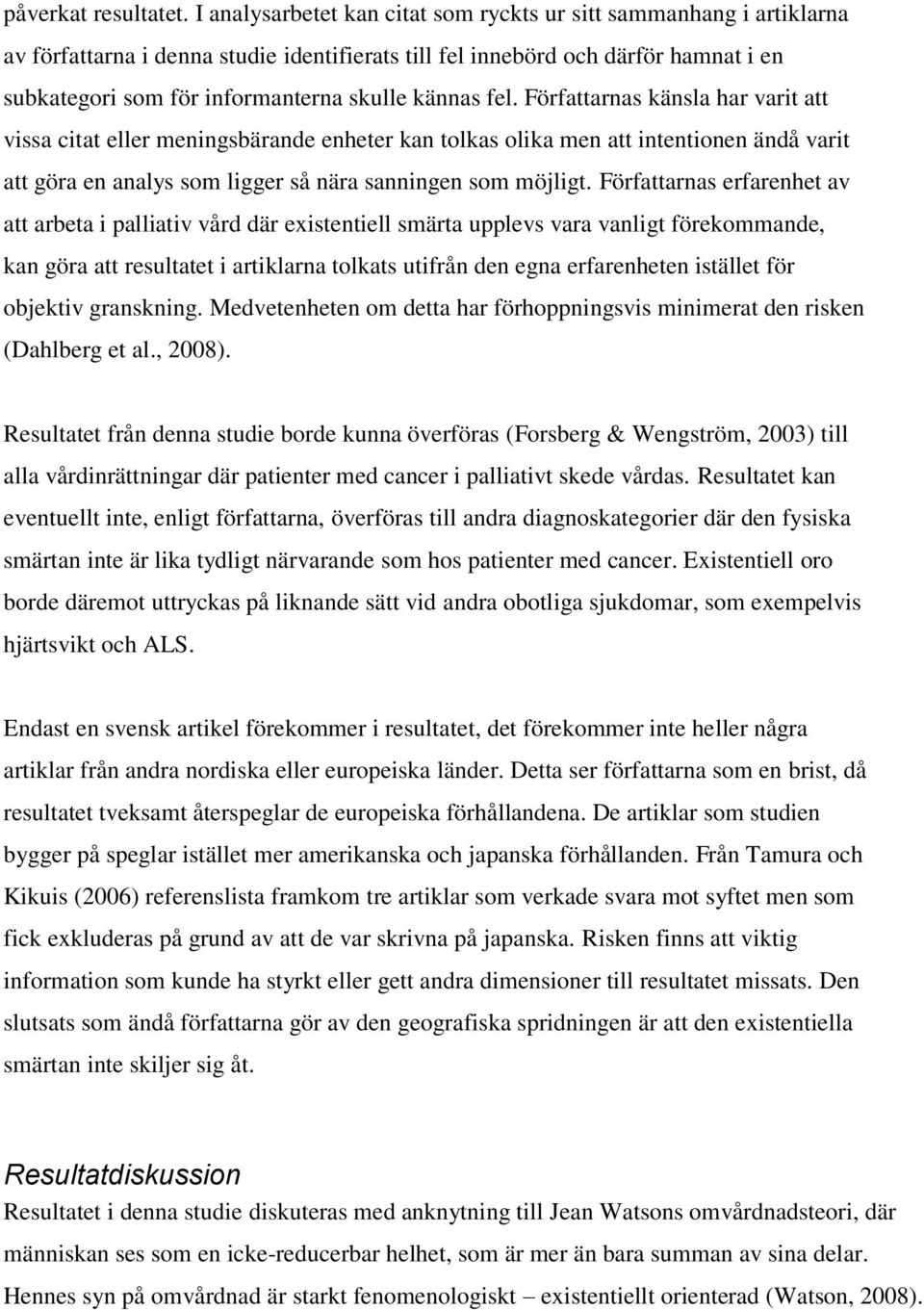 kännas fel. Författarnas känsla har varit att vissa citat eller meningsbärande enheter kan tolkas olika men att intentionen ändå varit att göra en analys som ligger så nära sanningen som möjligt.