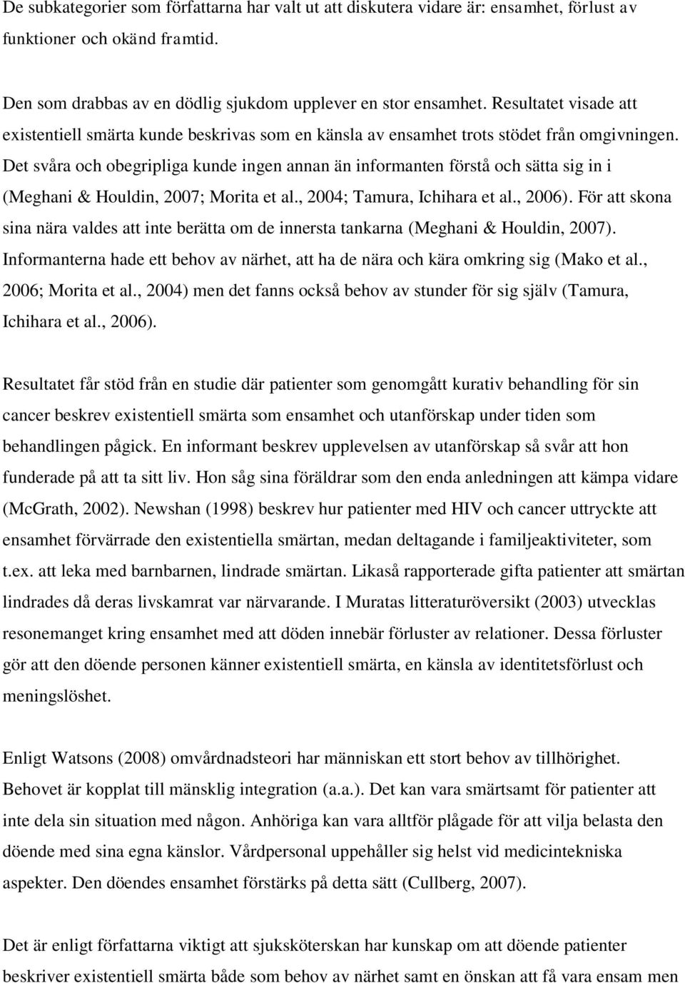 Det svåra och obegripliga kunde ingen annan än informanten förstå och sätta sig in i (Meghani & Houldin, 2007; Morita et al., 2004; Tamura, Ichihara et al., 2006).