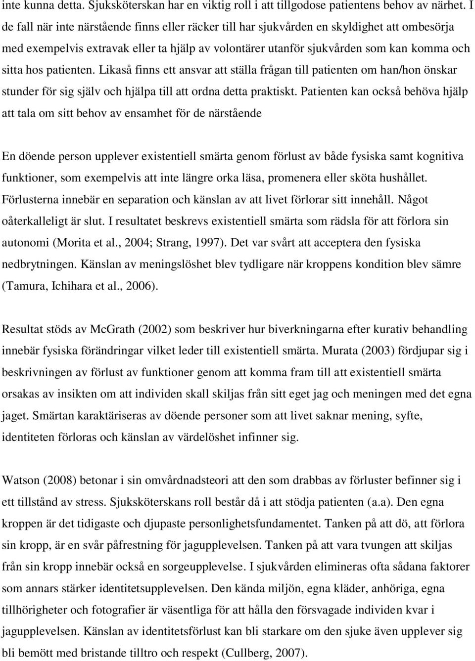 patienten. Likaså finns ett ansvar att ställa frågan till patienten om han/hon önskar stunder för sig själv och hjälpa till att ordna detta praktiskt.