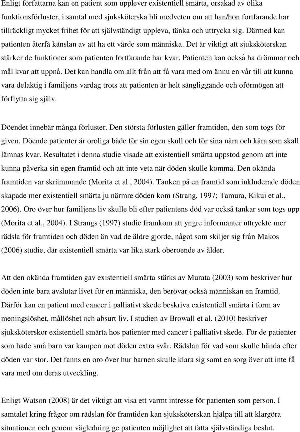 Det är viktigt att sjuksköterskan stärker de funktioner som patienten fortfarande har kvar. Patienten kan också ha drömmar och mål kvar att uppnå.