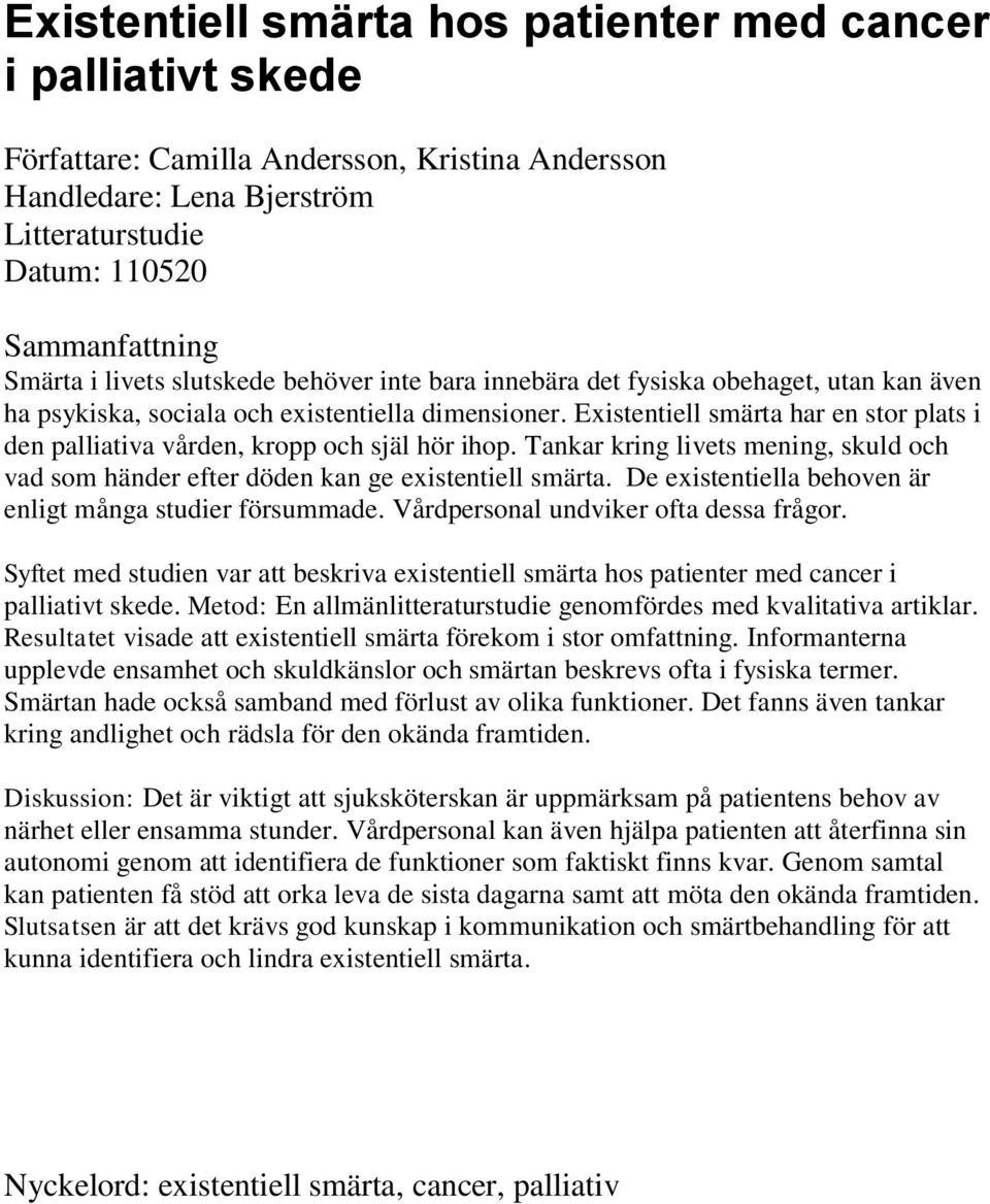 Existentiell smärta har en stor plats i den palliativa vården, kropp och själ hör ihop. Tankar kring livets mening, skuld och vad som händer efter döden kan ge existentiell smärta.