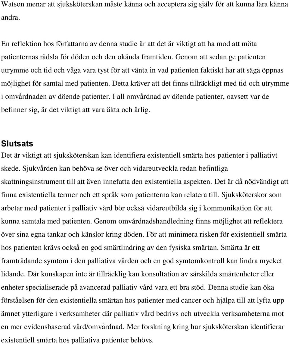 Genom att sedan ge patienten utrymme och tid och våga vara tyst för att vänta in vad patienten faktiskt har att säga öppnas möjlighet för samtal med patienten.