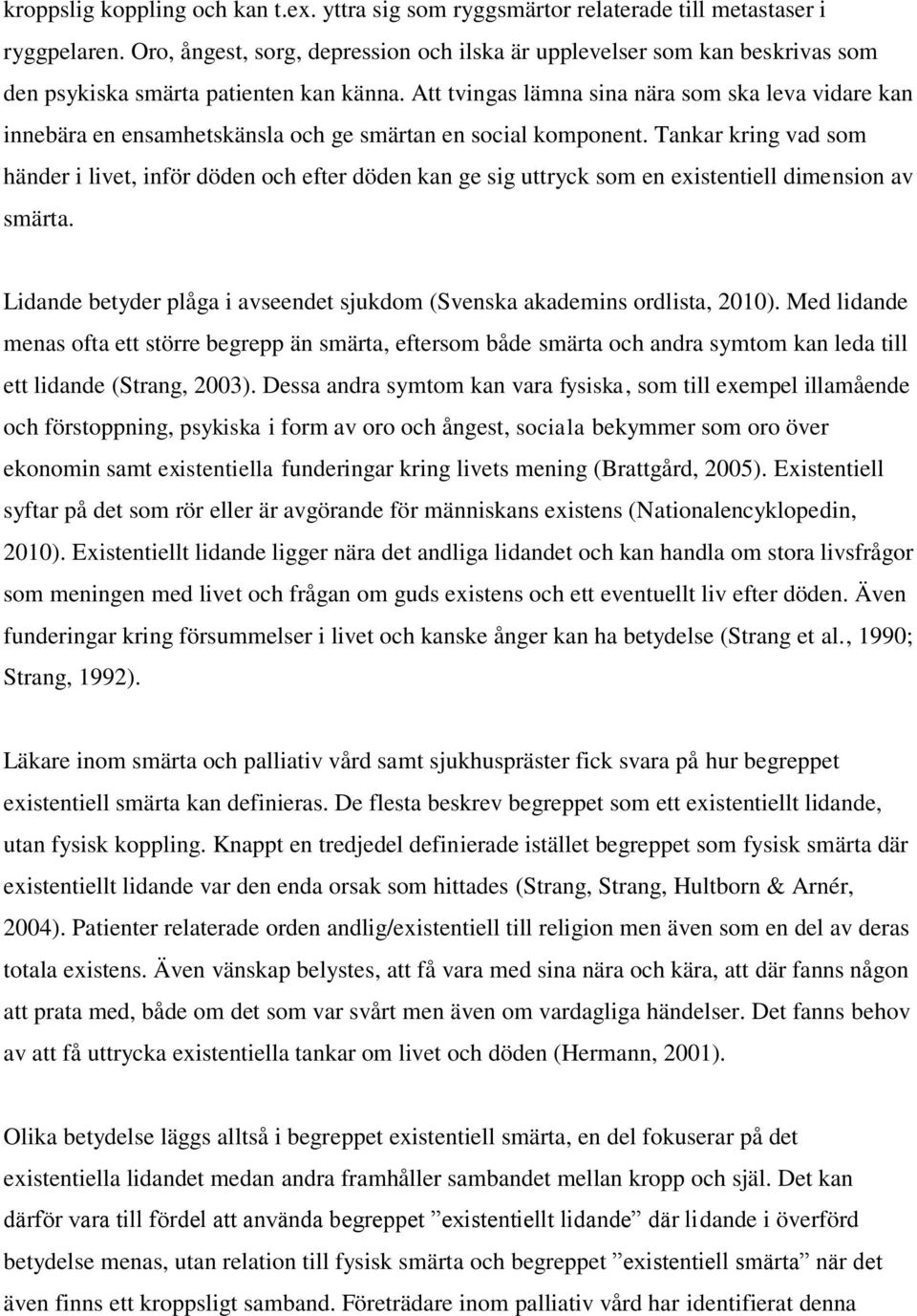 Att tvingas lämna sina nära som ska leva vidare kan innebära en ensamhetskänsla och ge smärtan en social komponent.