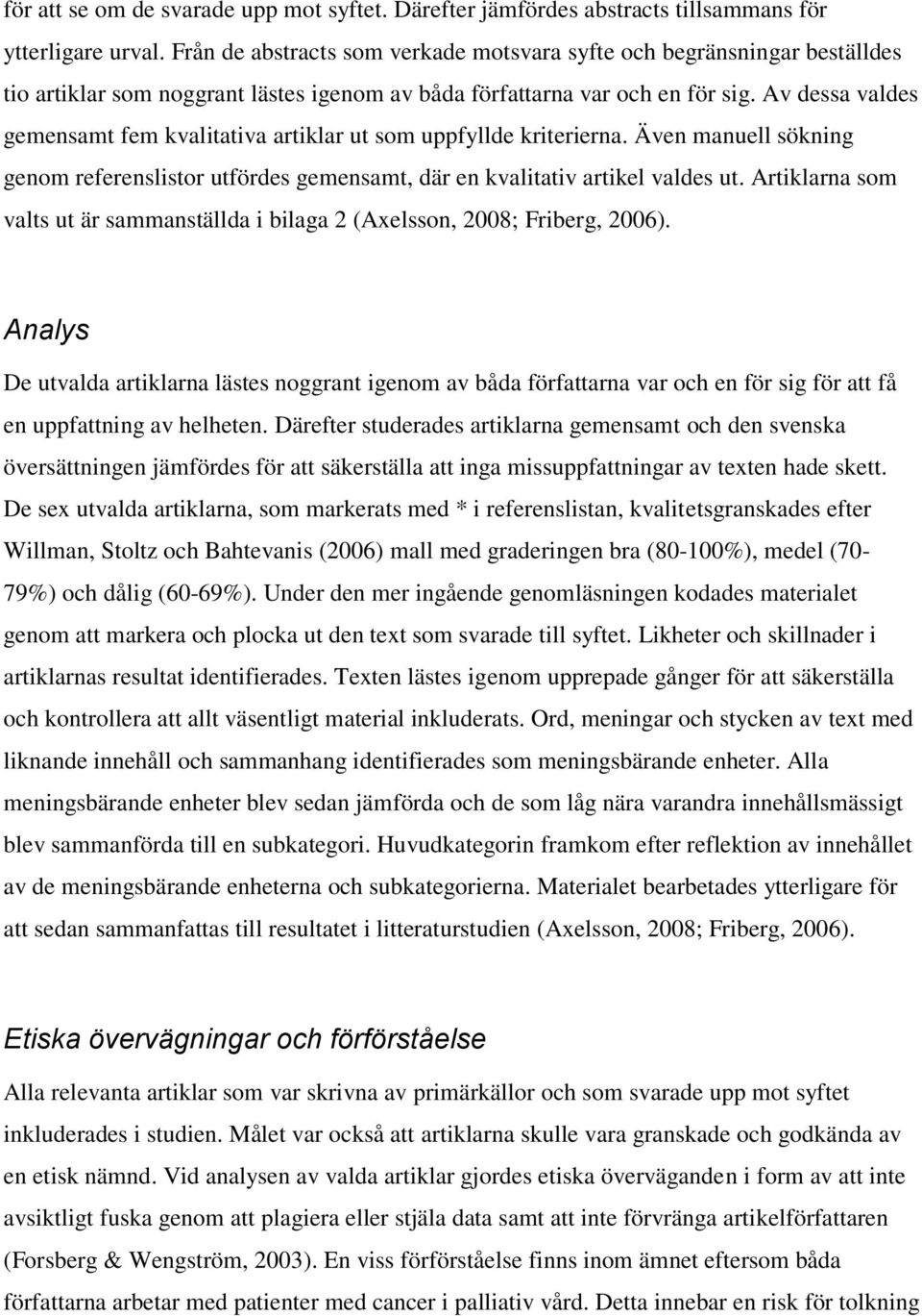 Av dessa valdes gemensamt fem kvalitativa artiklar ut som uppfyllde kriterierna. Även manuell sökning genom referenslistor utfördes gemensamt, där en kvalitativ artikel valdes ut.