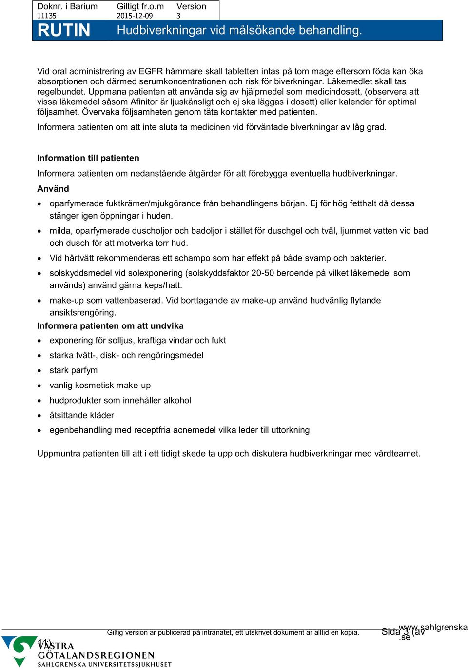 Uppmana patienten att använda sig av hjälpmedel som medicindosett, (observera att vissa läkemedel såsom Afinitor är ljuskänsligt och ej ska läggas i dosett) eller kalender för optimal följsamhet.