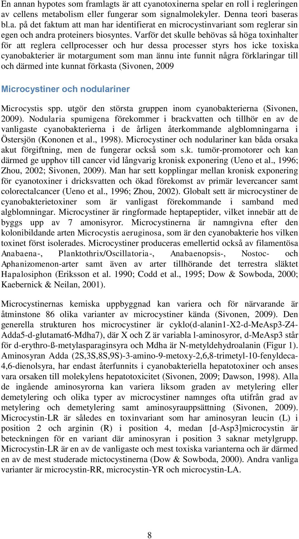 till och därmed inte kunnat förkasta (Sivonen, 2009 Microcystiner och nodulariner Microcystis spp. utgör den största gruppen inom cyanobakterierna (Sivonen, 2009).