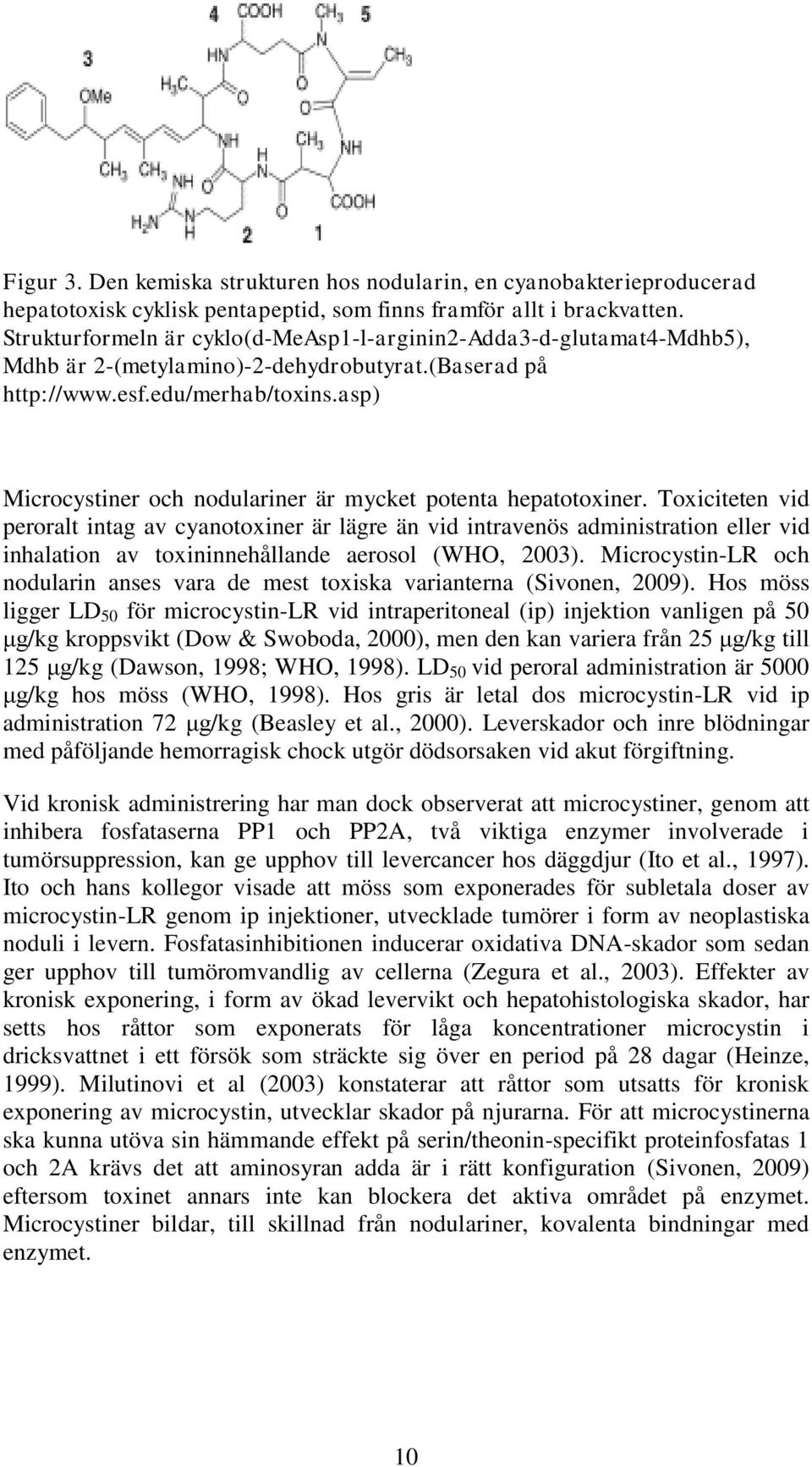 asp) Microcystiner och nodulariner är mycket potenta hepatotoxiner.