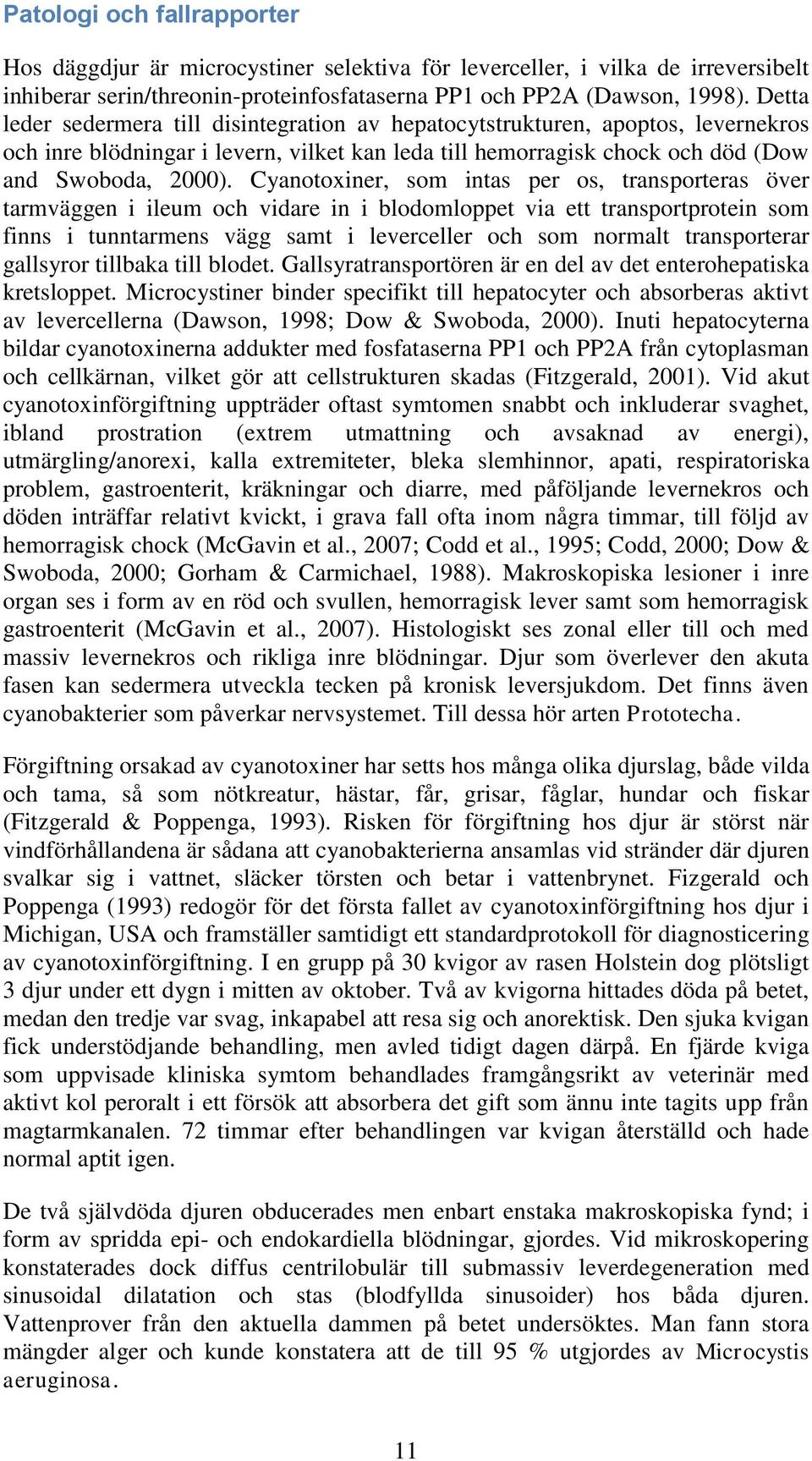 Cyanotoxiner, som intas per os, transporteras över tarmväggen i ileum och vidare in i blodomloppet via ett transportprotein som finns i tunntarmens vägg samt i leverceller och som normalt