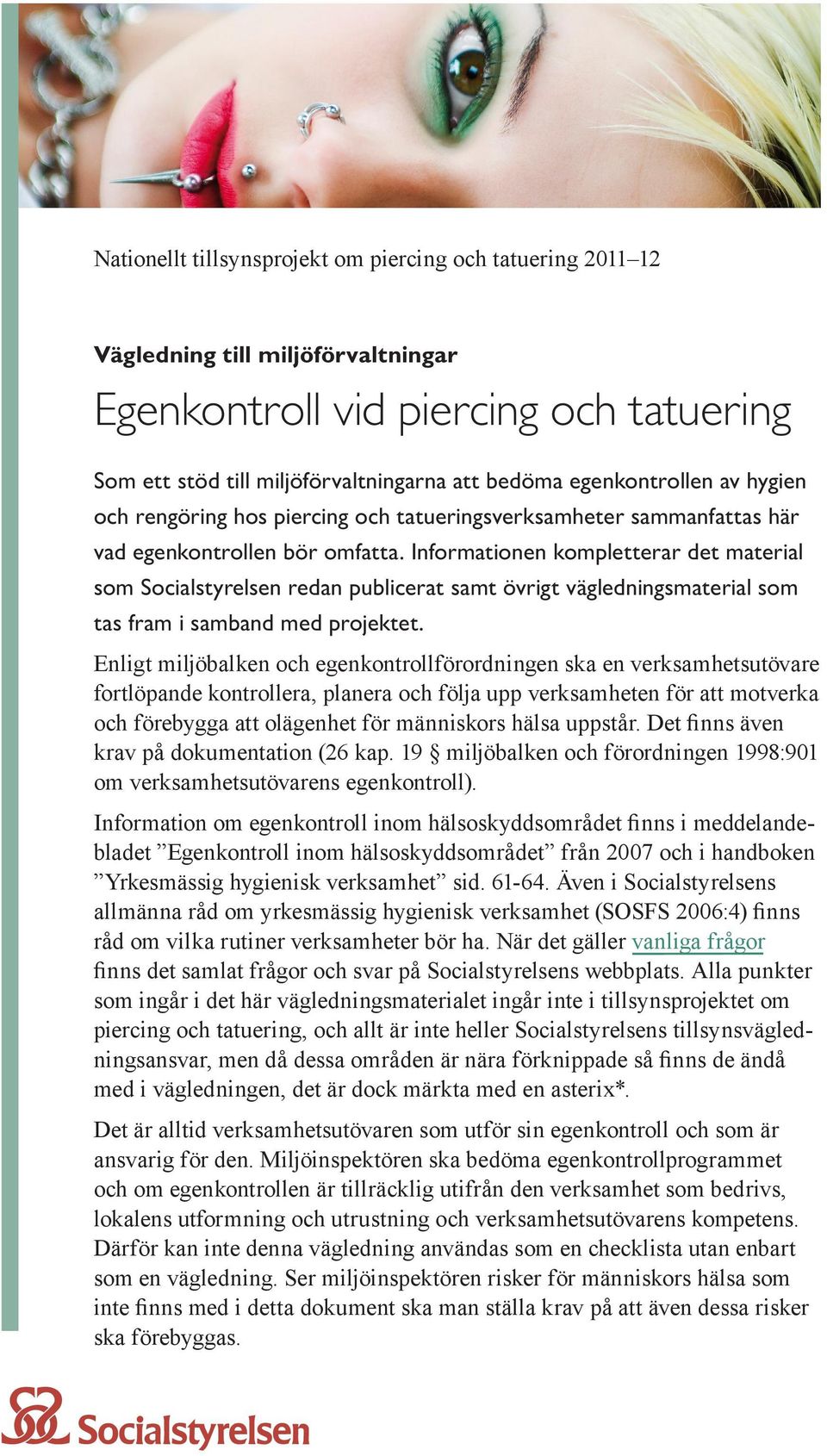 Informationen kompletterar det material som Socialstyrelsen redan publicerat samt övrigt vägledningsmaterial som tas fram i samband med projektet.