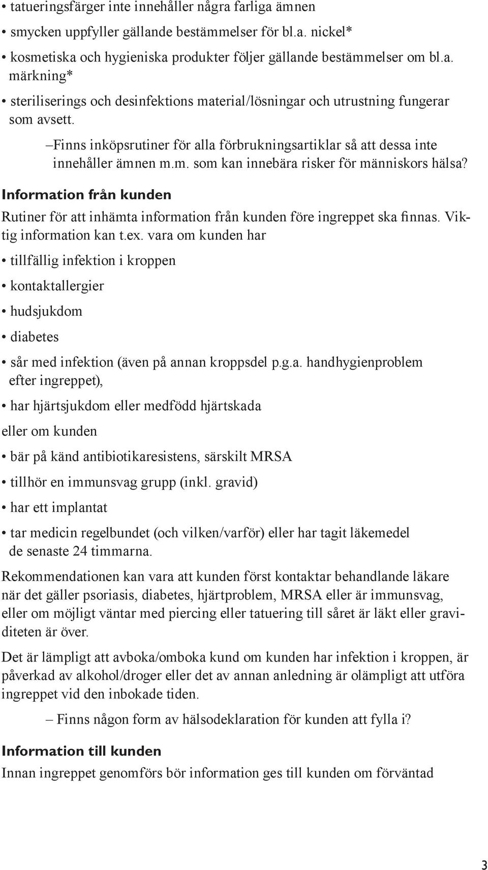 Information från kunden Rutiner för att inhämta information från kunden före ingreppet ska finnas. Viktig information kan t.ex.