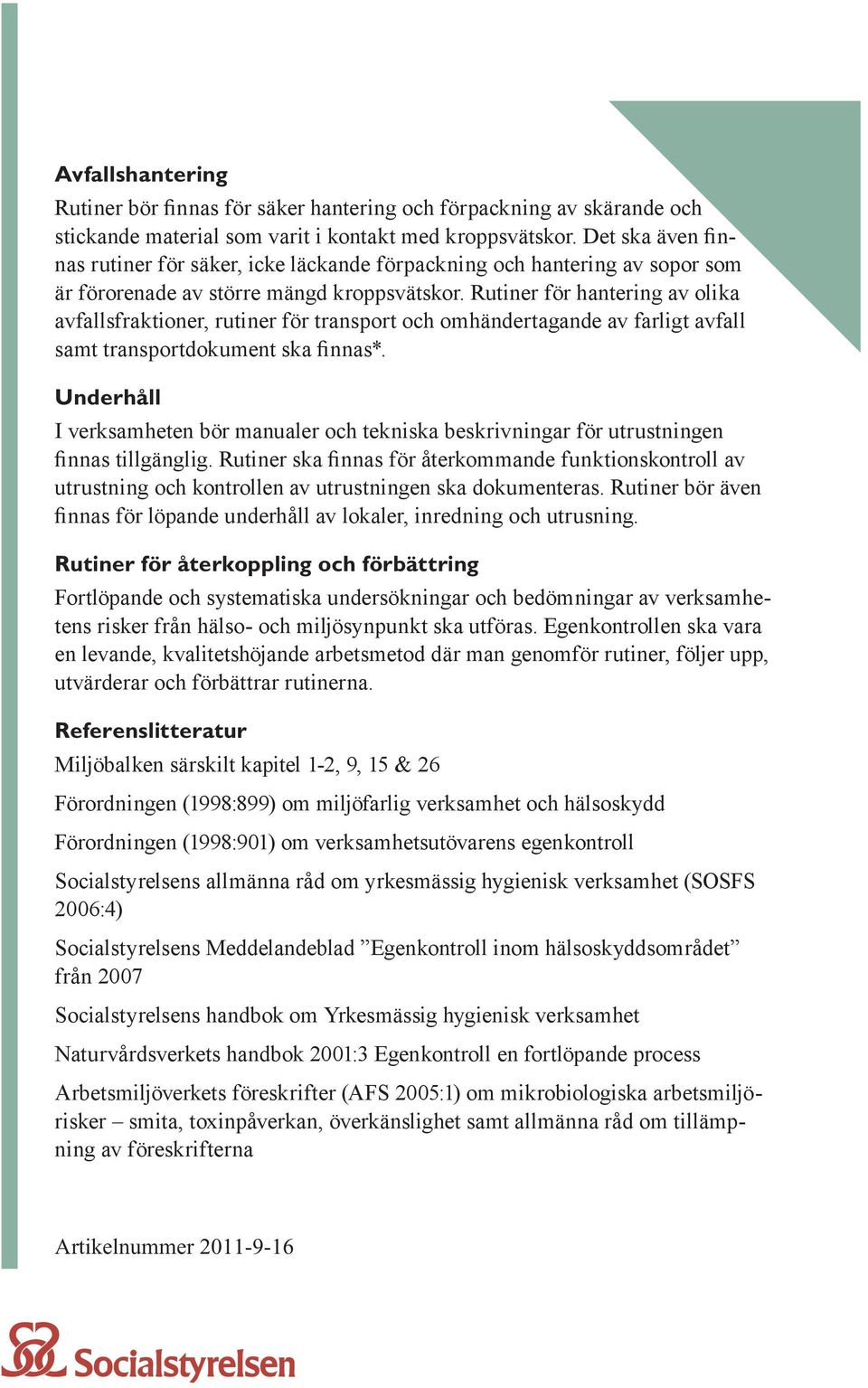 Rutiner för hantering av olika avfallsfraktioner, rutiner för transport och omhändertagande av farligt avfall samt transportdokument ska finnas*.