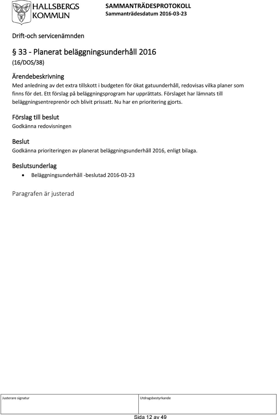 Förslaget har lämnats till beläggningsentreprenör och blivit prissatt. Nu har en prioritering gjorts.